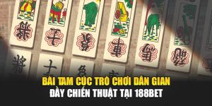 Bài Tam Cúc Trò Chơi Dân Gian Đầy Chiến Thuật Tại 188bet